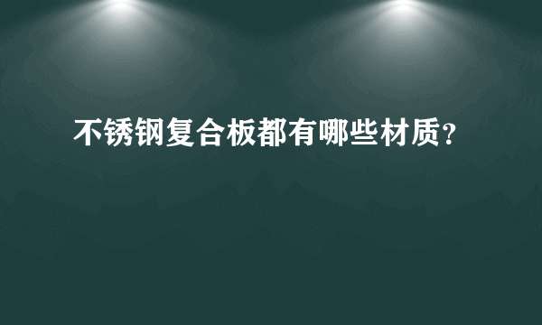 不锈钢复合板都有哪些材质？