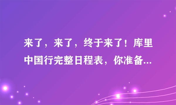 来了，来了，终于来了！库里中国行完整日程表，你准备好去见他了吗？