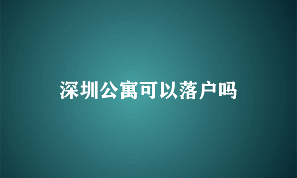 深圳公寓可以落户吗