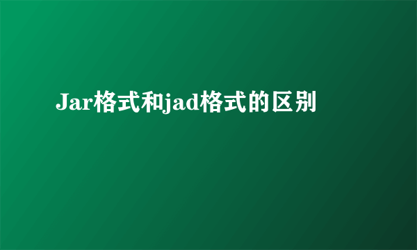 Jar格式和jad格式的区别