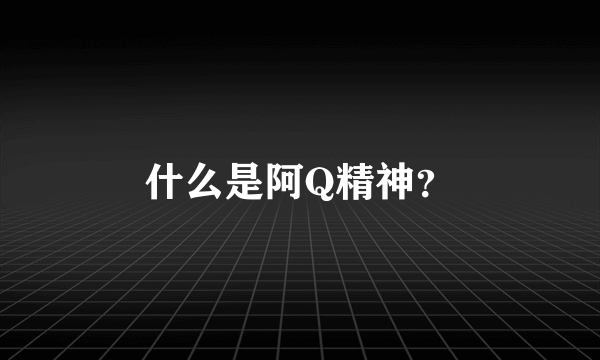 什么是阿Q精神？