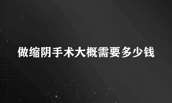 做缩阴手术大概需要多少钱