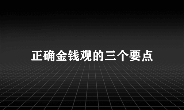 正确金钱观的三个要点