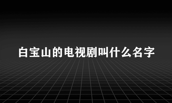 白宝山的电视剧叫什么名字