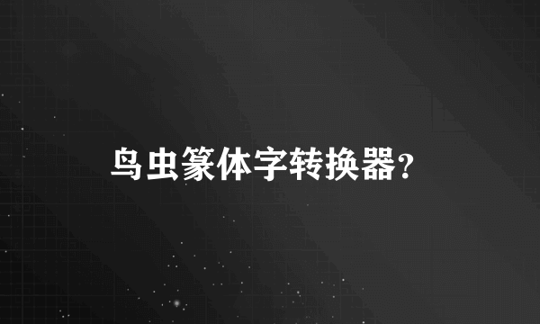 鸟虫篆体字转换器？