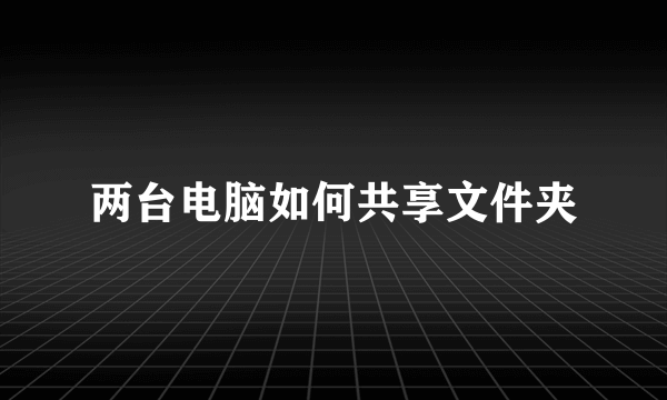 两台电脑如何共享文件夹