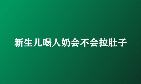 新生儿喝人奶会不会拉肚子