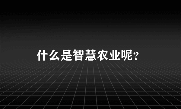 什么是智慧农业呢？