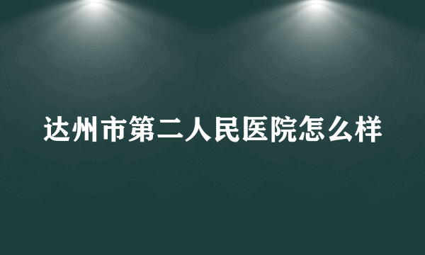 达州市第二人民医院怎么样