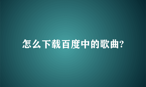 怎么下载百度中的歌曲?