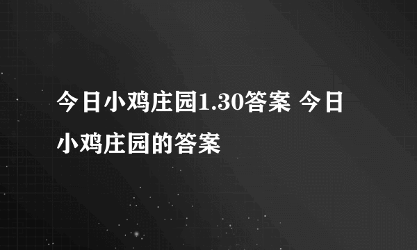 今日小鸡庄园1.30答案 今日小鸡庄园的答案