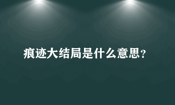 痕迹大结局是什么意思？