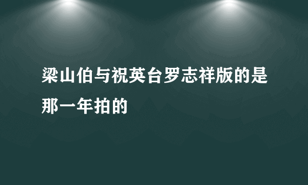 梁山伯与祝英台罗志祥版的是那一年拍的