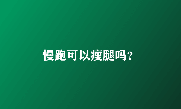 慢跑可以瘦腿吗？