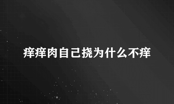 痒痒肉自己挠为什么不痒