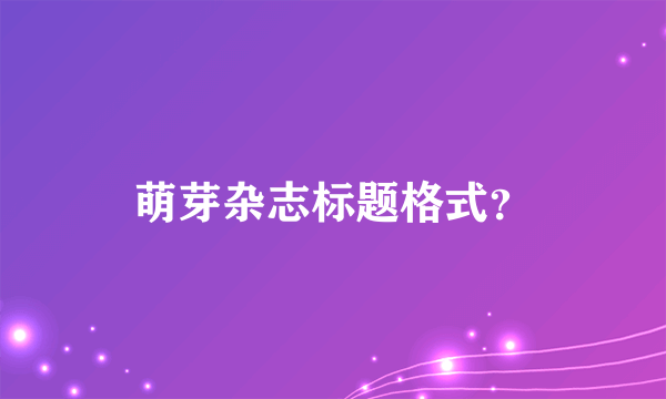 萌芽杂志标题格式？