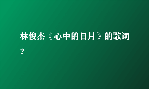 林俊杰《心中的日月》的歌词？