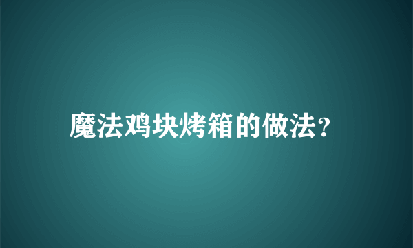 魔法鸡块烤箱的做法？