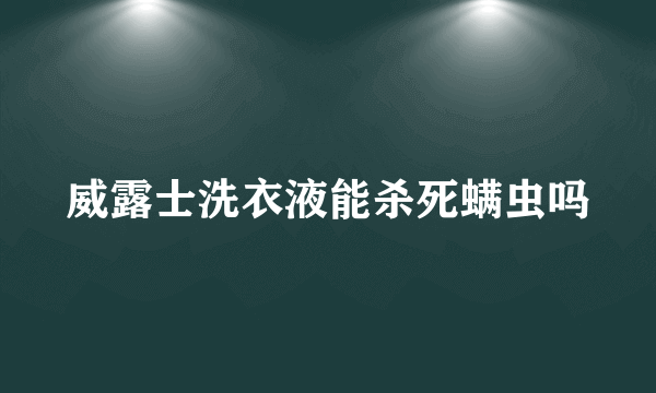 威露士洗衣液能杀死螨虫吗