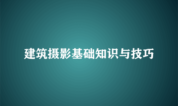 建筑摄影基础知识与技巧