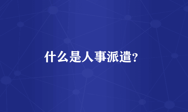 什么是人事派遣？