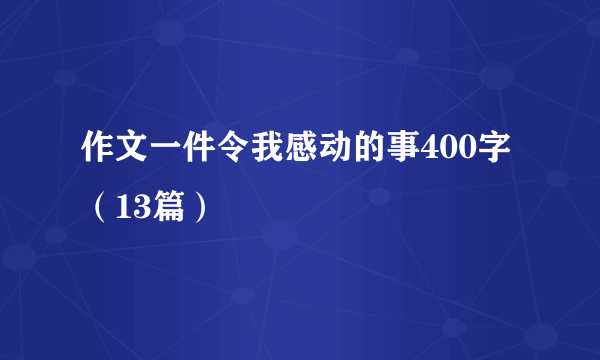 作文一件令我感动的事400字（13篇）