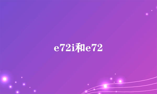 e72i和e72