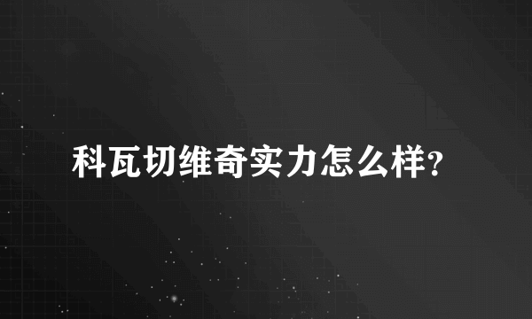 科瓦切维奇实力怎么样？