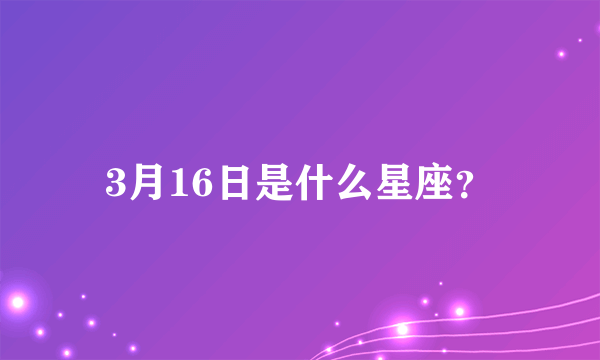 3月16日是什么星座？