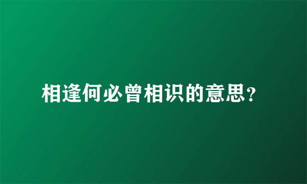 相逢何必曾相识的意思？