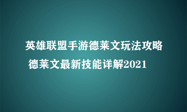 英雄联盟手游德莱文玩法攻略 德莱文最新技能详解2021