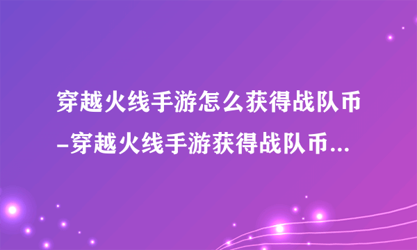 穿越火线手游怎么获得战队币-穿越火线手游获得战队币的最新方法