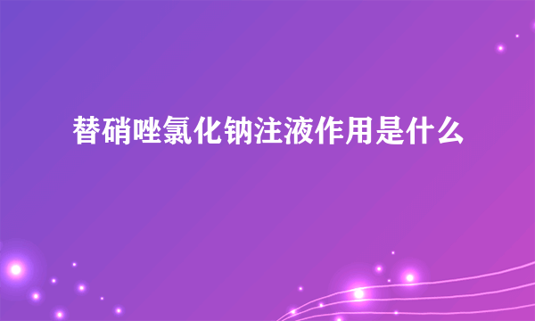 替硝唑氯化钠注液作用是什么