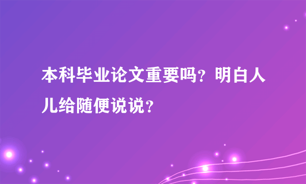 本科毕业论文重要吗？明白人儿给随便说说？