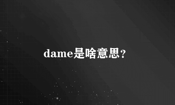 dame是啥意思？