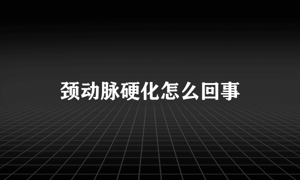 颈动脉硬化怎么回事