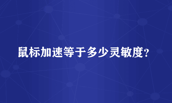 鼠标加速等于多少灵敏度？