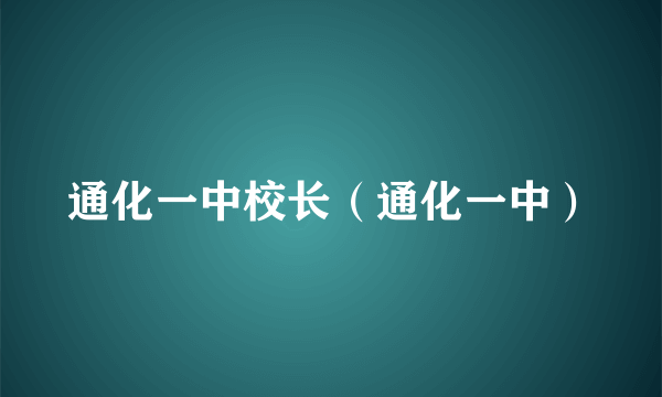 通化一中校长（通化一中）