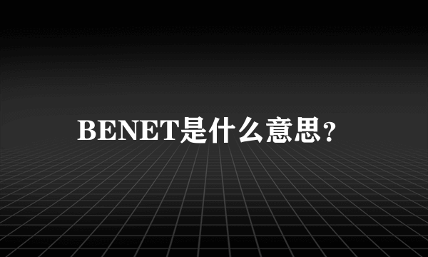 BENET是什么意思？