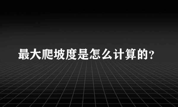 最大爬坡度是怎么计算的？