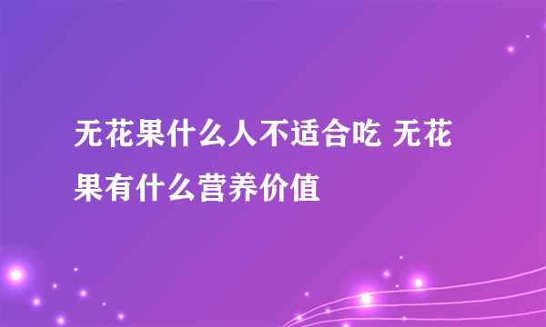 无花果什么人不适合吃 无花果有什么营养价值