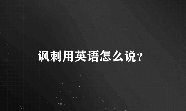 讽刺用英语怎么说？