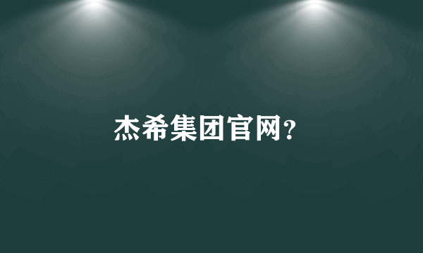 杰希集团官网？