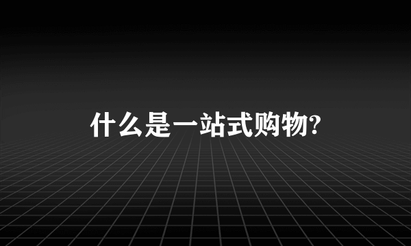 什么是一站式购物?