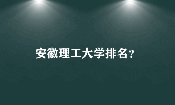 安徽理工大学排名？