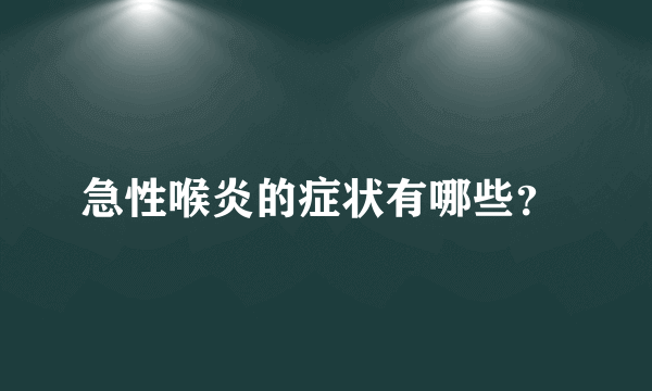 急性喉炎的症状有哪些？ 