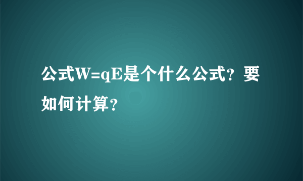 公式W=qE是个什么公式？要如何计算？