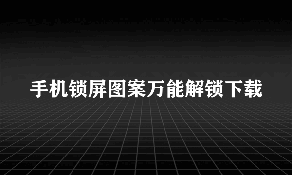 手机锁屏图案万能解锁下载