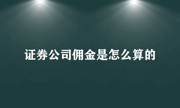 证券公司佣金是怎么算的