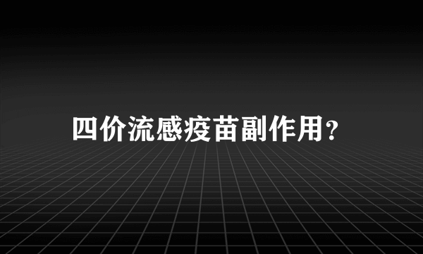 四价流感疫苗副作用？